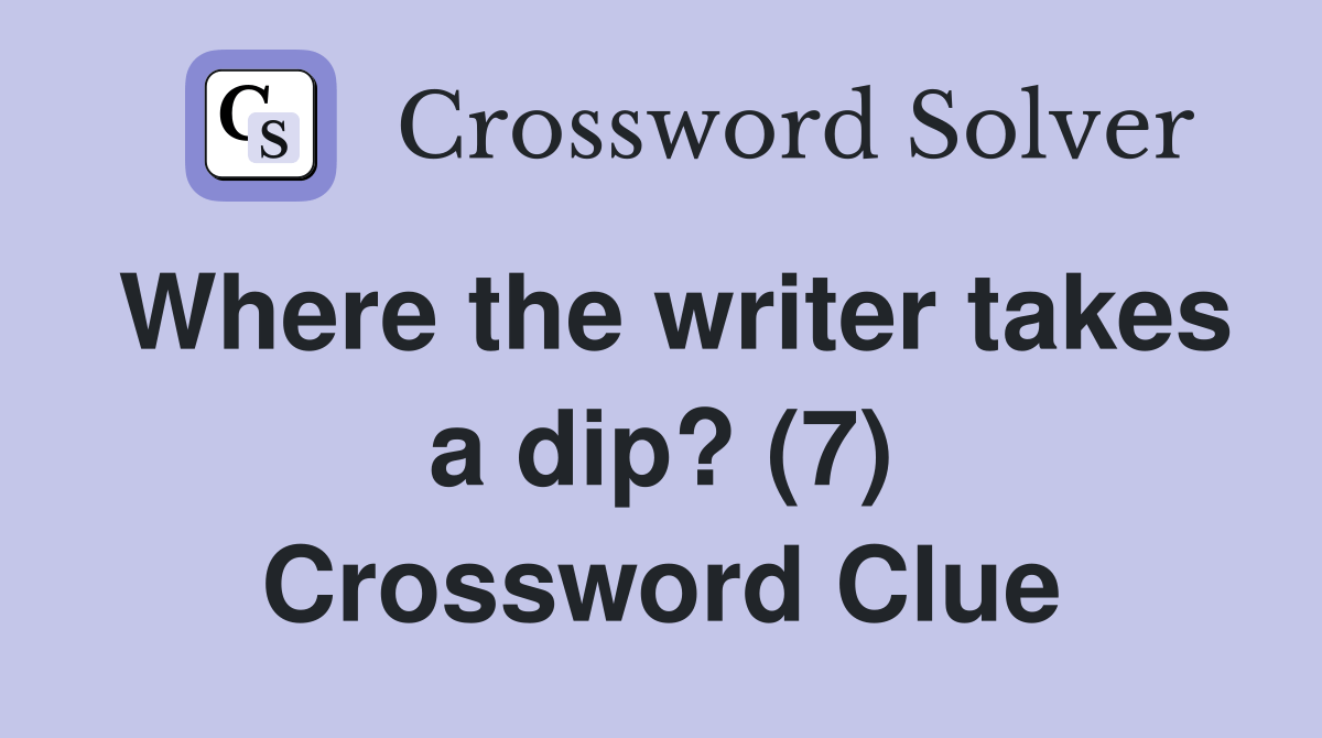 Where the writer takes a dip? (7) Crossword Clue Answers Crossword